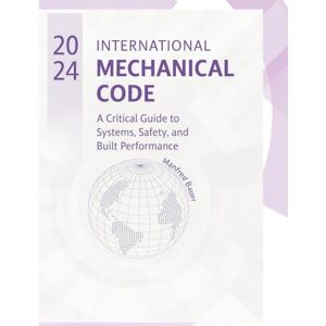 Bauer, Manfred 2024 International Mechanical Code: A Critical Guide to Systems, Safety, and Built Performance (Code Companion Series) Bauer, Manfred 2024 International Mechanical Code: A Critical Guide to Systems, Safety, and Built Performance (Code Companion Series)