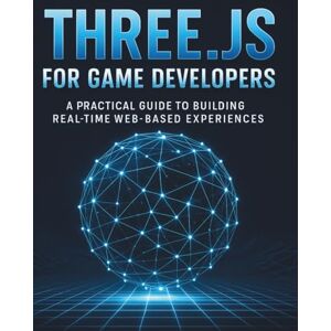 Ruiz, Sergio C. Three.js for Game Developers: A Practical Guide to Building Real-Time Web-Based Experiences (All-in-One Tech Guidebook for Learning Programming, Web ... Apps, Software Tools, and Coding Languages) Ruiz, Sergio C. Three.js for Game Developers: A Practical Guide to Building Real-Time Web-Based Experiences (All-in-One Tech Guidebook for Learning Programming, Web ... Apps, Software Tools, and Coding Languages)