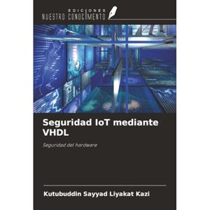 Kazi, Kutubuddin Sayyad Liyakat Seguridad IoT mediante VHDL: Seguridad del hardware Kazi, Kutubuddin Sayyad Liyakat Seguridad IoT mediante VHDL: Seguridad del hardware