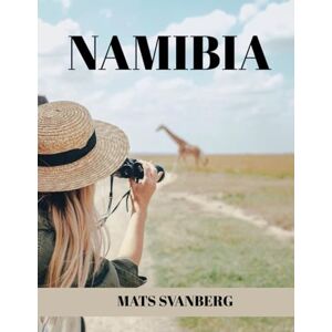 SVANBERG, MATS NAMIBIA TRAVEL GUIDE 2025: THE ULTIMATE TRAVEL GUIDE: Explore the Wonders of Namibia From the Dunes to the Wild: A Complete Adventure Awaits. (complete color picture) SVANBERG, MATS NAMIBIA TRAVEL GUIDE 2025: THE ULTIMATE TRAVEL GUIDE: Explore the Wonders of Namibia From the Dunes to the Wild: A Complete Adventure Awaits. (complete color picture)