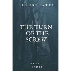 james, henry The Turn of the Screw: Fully Illustrated Edition james, henry The Turn of the Screw: Fully Illustrated Edition