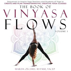 Zechiel, Marda The Book of Vinyasa Flows, Volume 1: Sequences to Inspire Yoga Teachers and Students of Yoga to Create and Plan Transformative, Creative Yoga Classes (Vinyasa Yoga) Zechiel, Marda The Book of Vinyasa Flows, Volume 1: Sequences to Inspire Yoga Teachers and Students of Yoga to Create and Plan Transformative, Creative Yoga Classes (Vinyasa Yoga)