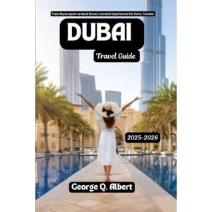 Albert, George Q. Dubai Travel Guide 2025-2026: From Skyscrapers to Sand Dunes: Curated Experiences for Every Traveler (Easygoing Journeys) Albert, George Q. Dubai Travel Guide 2025-2026: From Skyscrapers to Sand Dunes: Curated Experiences for Every Traveler (Easygoing Journeys)