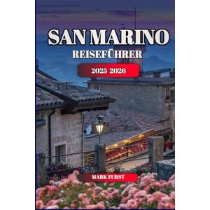 FURST, MARK SAN MARINO REISEFÜHRER 2025 2026: Top-Aktivitäten, detaillierte Reiserouten, Reisetipps, Kultur, Essen, malerische Wanderungen und lokale Einblicke zur Erkundung der ältesten Republik der Welt FURST, MARK SAN MARINO REISEFÜHRER 2025 2026: Top-Aktivitäten, detaillierte Reiserouten, Reisetipps, Kultur, Essen, malerische Wanderungen und lokale Einblicke zur Erkundung der ältesten Republik der Welt