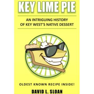 Sloan, David L. Key Lime Pie: An Intriguing History of Key West's Native Dessert Sloan, David L. Key Lime Pie: An Intriguing History of Key West's Native Dessert