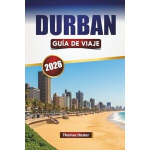 Doster, Thomas DURBAN GUÍA DE VIAJE 2026: Descubra las mejores playas, lugares de interés cultural, cocina local y aventuras al aire libre en la ciudad costera de Sudáfrica Doster, Thomas DURBAN GUÍA DE VIAJE 2026: Descubra las mejores playas, lugares de interés cultural, cocina local y aventuras al aire libre en la ciudad costera de Sudáfrica