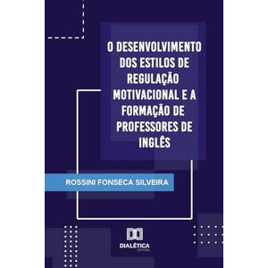 Silveira, Rossini Fonseca O Desenvolvimento dos Estilos de Regulação Motivacional e a Formação de Professores de Inglês Silveira, Rossini Fonseca O Desenvolvimento dos Estilos de Regulação Motivacional e a Formação de Professores de Inglês