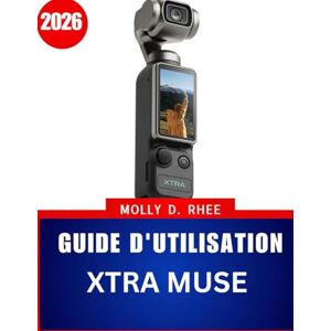 Rhee, Molly D. GUIDE D'UTILISATION XTRA MUSE 2026: Un guide pratique étape par étape, agrémenté de conseils d'experts, pour maîtriser le vlogging et la prise de vue créative, destiné aux débutants comme aux seniors. Rhee, Molly D. GUIDE D'UTILISATION XTRA MUSE 2026: Un guide pratique étape par étape, agrémenté de conseils d'experts, pour maîtriser le vlogging et la prise de vue créative, destiné aux débutants comme aux seniors.