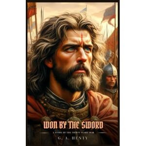 Henty, G. A. WON BY THE SWORD: A Story Of The Thirty Years' War : Illustrated Edition Henty, G. A. WON BY THE SWORD: A Story Of The Thirty Years' War : Illustrated Edition