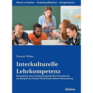 Weber Interkulturelle Lehrkompetenz: Konzeption eines Kompetenzprofils für Dozentinnen am Beispiel der Dualen Hochschule Baden-Württemberg: 20 (Kultur Kommunikation Kooperation) Weber Interkulturelle Lehrkompetenz: Konzeption eines Kompetenzprofils für Dozentinnen am Beispiel der Dualen Hochschule Baden-Württemberg: 20 (Kultur Kommunikation Kooperation)