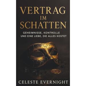 Evernight, Celeste VERTRAG IM SCHATTEN: Geheimnisse, Kontrolle und eine Liebe, die alles kostet Dark Romance Thriller Evernight, Celeste VERTRAG IM SCHATTEN: Geheimnisse, Kontrolle und eine Liebe, die alles kostet Dark Romance Thriller