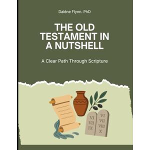 Flynn, Dr Dalene The Old Testament in a Nutshell: A clear path through Scripture Flynn, Dr Dalene The Old Testament in a Nutshell: A clear path through Scripture