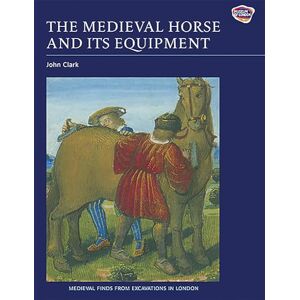 The Medieval Horse and its Equipment, c.1150-1450 (Medieval Finds from Excavations in London): C.1150-c.1450 The Medieval Horse and its Equipment, c.1150-1450 (Medieval Finds from Excavations in London): C.1150-c.1450