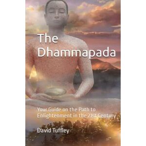 Tuffley, David The Dhammapada: Your Guide on the Path to Enlightenment in the 21st Century (The Dharma Chronicles: Walking the Buddhist Path) Tuffley, David The Dhammapada: Your Guide on the Path to Enlightenment in the 21st Century (The Dharma Chronicles: Walking the Buddhist Path)