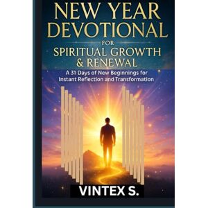 S., Vintex New Year Devotional for Spiritual Growth & Renewal: A 31 Days of New Beginnings for Instant Reflection and Transformation S., Vintex New Year Devotional for Spiritual Growth & Renewal: A 31 Days of New Beginnings for Instant Reflection and Transformation