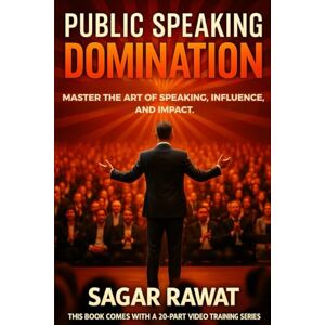 Rawat, Mr. Sagar PUBLIC SPEAKING DOMINATION: Find Your Voice. Speak with Confidence. Change Lives. Rawat, Mr. Sagar PUBLIC SPEAKING DOMINATION: Find Your Voice. Speak with Confidence. Change Lives.