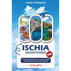 SPRINGER, LINDA P. ISCHIA REISEFÜHRER 2026: Wo man übernachten kann, was man sehen kann, Top-Attraktionen und Tipps zu Inselrouten SPRINGER, LINDA P. ISCHIA REISEFÜHRER 2026: Wo man übernachten kann, was man sehen kann, Top-Attraktionen und Tipps zu Inselrouten