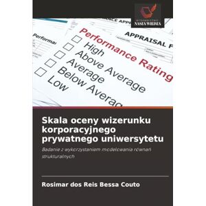 Couto, Rosimar dos Reis Bessa Skala oceny wizerunku korporacyjnego prywatnego uniwersytetu: Badanie z wykorzystaniem modelowania równań strukturalnych: Badanie z wykorzystaniem modelowania równa¿ strukturalnych Couto, Rosimar dos Reis Bessa Skala oceny wizerunku korporacyjnego prywatnego uniwersytetu: Badanie z wykorzystaniem modelowania równań strukturalnych: Badanie z wykorzystaniem modelowania równa¿ strukturalnych