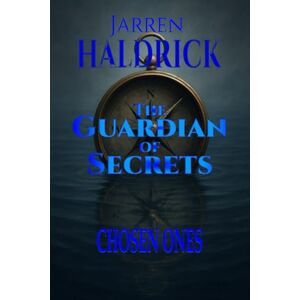 Haldrick, Mr Jarren THE GUARDIAN OF SECRETS: Chosen ones Haldrick, Mr Jarren THE GUARDIAN OF SECRETS: Chosen ones