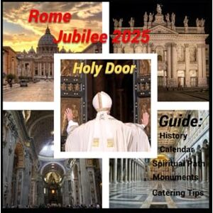 Roger, Pat Rome: Jubilee 2025 Holy Door: Guida: History-Calendar-Spiritual Path-Monuments-Catering Tips (Religion Christianity) Roger, Pat Rome: Jubilee 2025 Holy Door: Guida: History-Calendar-Spiritual Path-Monuments-Catering Tips (Religion Christianity)