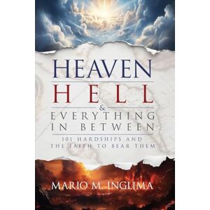 Inglima, Mario M Heaven, Hell & Everything In Between: 101 Hardships and the Faith to Bear Them Inglima, Mario M Heaven, Hell & Everything In Between: 101 Hardships and the Faith to Bear Them