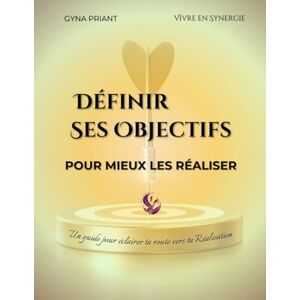 PRIANT, Gyna Définir ses objectifs pour mieux les réaliser: (Re)connecte-toi à ton énergie intérieure pour clarifier tes désirs, poser des intentions puissantes et matérialiser tes objectifs avec fluidité PRIANT, Gyna Définir ses objectifs pour mieux les réaliser: (Re)connecte-toi à ton énergie intérieure pour clarifier tes désirs, poser des intentions puissantes et matérialiser tes objectifs avec fluidité