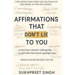 Singh, Sukhpreet Affirmations That Don’t Lie To You Singh, Sukhpreet Affirmations That Don’t Lie To You