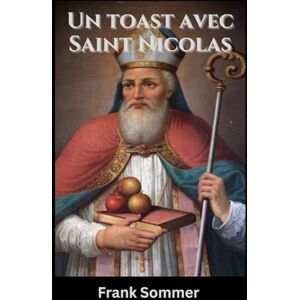 Sommer, Frank Un toast avec Saint Nicolas: Esprits sacrés et cocktails de Noël pour chaque âme (United in Prayer: Catholic Novenas Across Languages) Sommer, Frank Un toast avec Saint Nicolas: Esprits sacrés et cocktails de Noël pour chaque âme (United in Prayer: Catholic Novenas Across Languages)