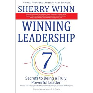 Winn, Sherry Winning Leadership: Seven Secrets to Being a Truly Powerful Leader Finding and Keeping the Best People While Building a Loyal Team of Champions Winn, Sherry Winning Leadership: Seven Secrets to Being a Truly Powerful Leader Finding and Keeping the Best People While Building a Loyal Team of Champions