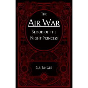 Engle, S.S. The Air War: Blood of the Night Princess Engle, S.S. The Air War: Blood of the Night Princess