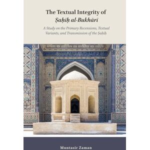Zaman, Muntasir The Textual Integrity of Ṣaḥīḥ al-Bukhārī: A Study on the Primary Recensions, Textual Variants, and Transmission of the Ṣaḥīḥ Zaman, Muntasir The Textual Integrity of Ṣaḥīḥ al-Bukhārī: A Study on the Primary Recensions, Textual Variants, and Transmission of the Ṣaḥīḥ
