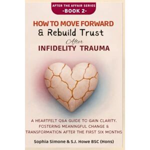 Simone, Sophia How to Move Forward & Rebuild Trust After Infidelity Trauma: A Heartfelt Q&A Guide to Gain Clarity, Fostering Meaningful Change & Transformation After the First Six Months (After the Affair) Simone, Sophia How to Move Forward & Rebuild Trust After Infidelity Trauma: A Heartfelt Q&A Guide to Gain Clarity, Fostering Meaningful Change & Transformation After the First Six Months (After the Affair)
