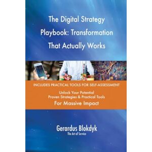 Gerardus Blokdyk - The Art of Service The Digital Strategy Playbook: Transformation That Actually Works Gerardus Blokdyk - The Art of Service The Digital Strategy Playbook: Transformation That Actually Works