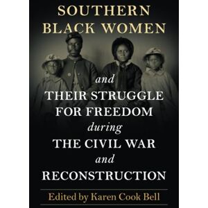 Southern Black Women and Their Struggle for Freedom during the Civil War and Reconstruction Southern Black Women and Their Struggle for Freedom during the Civil War and Reconstruction