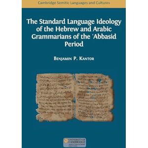 Kantor, Benjamin Paul The Standard Language Ideology of the Hebrew and Arabic Grammarians of the ʿAbbasid Period (1) (Semitic Languages and Cultures) Kantor, Benjamin Paul The Standard Language Ideology of the Hebrew and Arabic Grammarians of the ʿAbbasid Period (1) (Semitic Languages and Cultures)