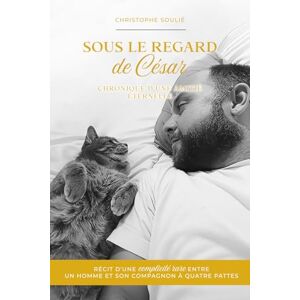 Soulié, Christophe Sous le regard de César, chronique d'une amitié éternelle Soulié, Christophe Sous le regard de César, chronique d'une amitié éternelle