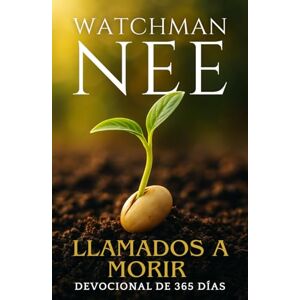 Nee, Watchman Watchman Nee Llamados a morir: Devocional de 365 días Nee, Watchman Watchman Nee Llamados a morir: Devocional de 365 días