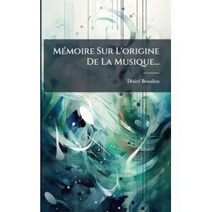 Beaulieu, Dã(c)Sirã(c) MÃ(c)moire Sur L'origine De La Musique... Beaulieu, Dã(c)Sirã(c) MÃ(c)moire Sur L'origine De La Musique...