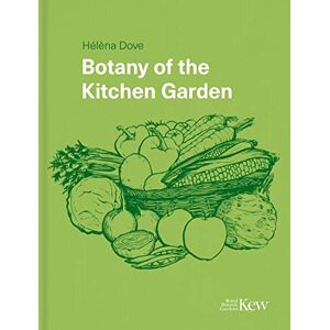 Dove, Helena Botany of the Kitchen Garden: The Science and Horticulture of Our Favourite Crops Dove, Helena Botany of the Kitchen Garden: The Science and Horticulture of Our Favourite Crops