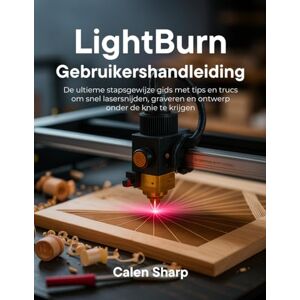 Sharp LightBurn Gebruikershandleiding: De ultieme stapsgewijze gids met tips en trucs om snel lasersnijden, graveren en ontwerp onder de knie te krijgen Sharp LightBurn Gebruikershandleiding: De ultieme stapsgewijze gids met tips en trucs om snel lasersnijden, graveren en ontwerp onder de knie te krijgen