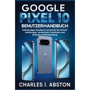 ABSTON, CHARLES I. Google Pixel 10 Benutzerhandbuch: Vollständiges Handbuch mit Schritt-für-Schritt-Anleitungen, versteckten Funktionen und einfacher Fehlerbehebung ABSTON, CHARLES I. Google Pixel 10 Benutzerhandbuch: Vollständiges Handbuch mit Schritt-für-Schritt-Anleitungen, versteckten Funktionen und einfacher Fehlerbehebung