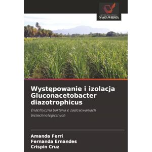 Ferri, Amanda Występowanie i izolacja Gluconacetobacter diazotrophicus: Endofityczna bakteria o zastosowaniach biotechnologicznych Ferri, Amanda Występowanie i izolacja Gluconacetobacter diazotrophicus: Endofityczna bakteria o zastosowaniach biotechnologicznych