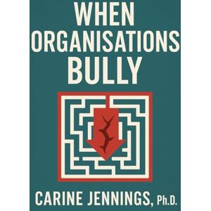 Jennings Ph.D, Carine When Organisations Bully Jennings Ph.D, Carine When Organisations Bully
