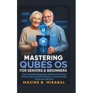 B. Mirabal, Maxine Mastering Qubes OS for Seniors and Beginners: The Complete Beginner’s Manual for Strong Privacy, Easy Device Protection, and Everyday Computer ... ... Made Simple for Seniors and Beginners) B. Mirabal, Maxine Mastering Qubes OS for Seniors and Beginners: The Complete Beginner’s Manual for Strong Privacy, Easy Device Protection, and Everyday Computer ... ... Made Simple for Seniors and Beginners)