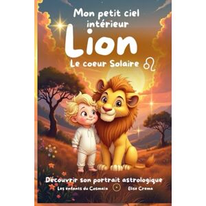 Crema, Elise Mon petit ciel intérieur Lion "Le coeur solaire": Livre de naissance astrologique pour les bébés rayonnants de confiance (Collection des enfants du Cosmaîa) Crema, Elise Mon petit ciel intérieur Lion "Le coeur solaire": Livre de naissance astrologique pour les bébés rayonnants de confiance (Collection des enfants du Cosmaîa)