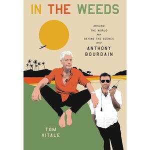 Vitale, Tom In the Weeds: Around the World and Behind the Scenes with Anthony Bourdain Vitale, Tom In the Weeds: Around the World and Behind the Scenes with Anthony Bourdain