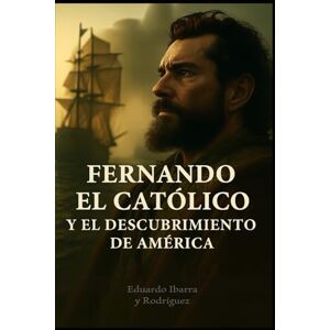 Rodríguez, Eduardo Ibarra Fernando el Católico y el descubrimiento de América Rodríguez, Eduardo Ibarra Fernando el Católico y el descubrimiento de América