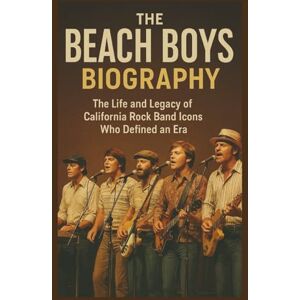 JASSONU, LUNAI THE BEACH BOYS BIOGRAPHY: The Life And Legacy Of California Rock Band Icons Who Defined An Era JASSONU, LUNAI THE BEACH BOYS BIOGRAPHY: The Life And Legacy Of California Rock Band Icons Who Defined An Era