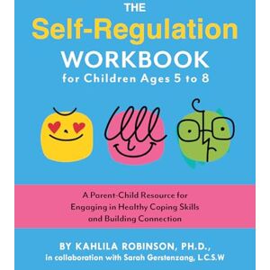 Robinson The Self-Regulation Workbook for Children Ages 5 to 8: A Parent-Child Resource for Engaging in Healthy Coping Skills and Building Connection Robinson The Self-Regulation Workbook for Children Ages 5 to 8: A Parent-Child Resource for Engaging in Healthy Coping Skills and Building Connection