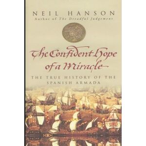 Hanson, Neil The Confident Hope of a Miracle: The True Story of the Spanish Armada Hanson, Neil The Confident Hope of a Miracle: The True Story of the Spanish Armada